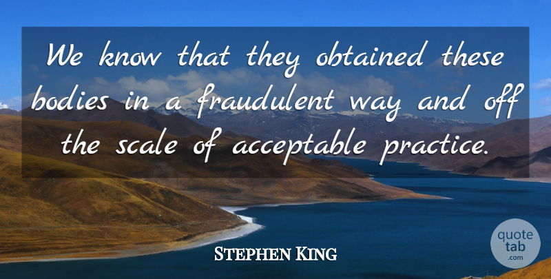 Stephen King Quote About Acceptable, Bodies, Fraudulent, Obtained, Scale: We Know That They Obtained...