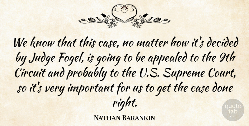 Nathan Barankin Quote About Appealed, Case, Circuit, Decided, Judge: We Know That This Case...