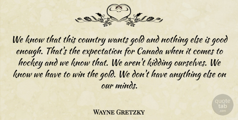 Wayne Gretzky Quote About Canada, Country, Expectation, Gold, Good: We Know That This Country...