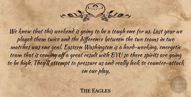 The Eagles Quote About Attempt, Coming, Difference, Eastern, Energetic: We Know That This Weekend...
