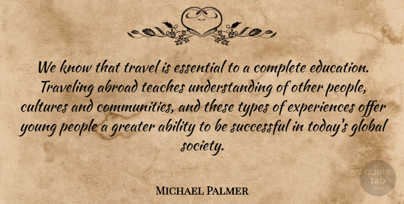 Michael Palmer Quote About Ability, Abroad, Complete, Cultures, Essential: We Know That Travel Is...