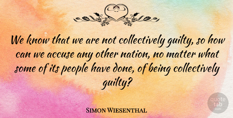Simon Wiesenthal Quote About Accuse, People: We Know That We Are...