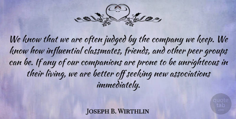 Joseph B. Wirthlin Quote About Companions, Groups, Judged, Peer, Prone: We Know That We Are...