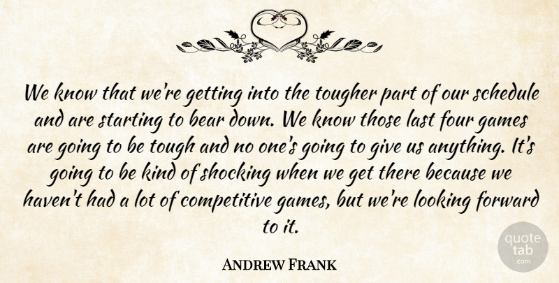 Andrew Frank Quote About Bear, Forward, Four, Games, Last: We Know That Were Getting...