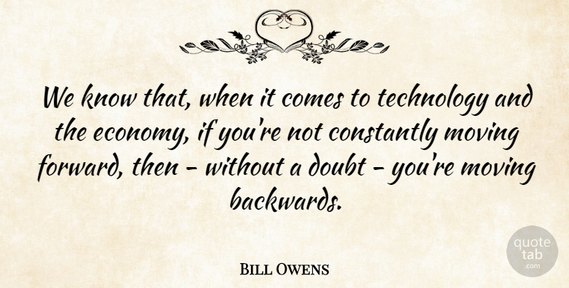 Bill Owens Quote About Constantly, Doubt, Technology: We Know That When It...