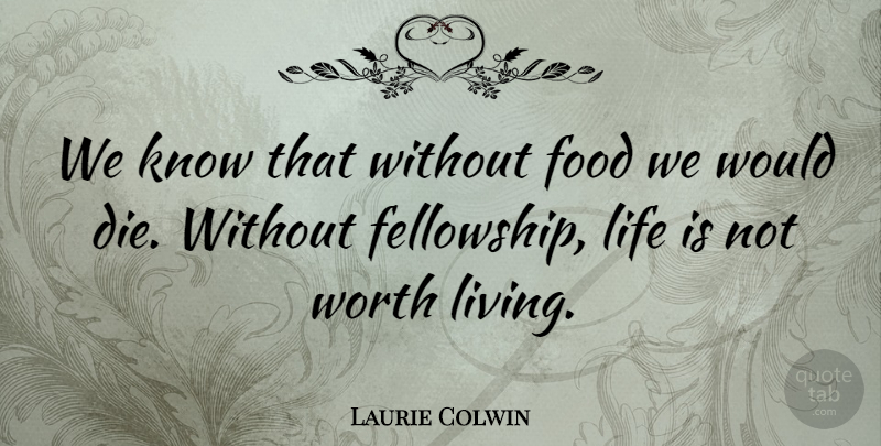 Laurie Colwin Quote About Fellowship, Life Is, Dies: We Know That Without Food...