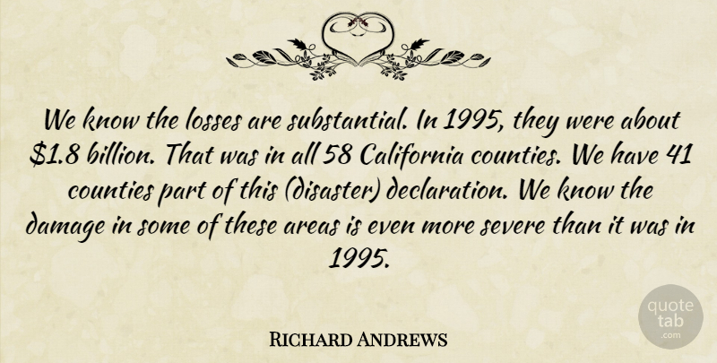 Richard Andrews Quote About Areas, California, Counties, Damage, Losses: We Know The Losses Are...