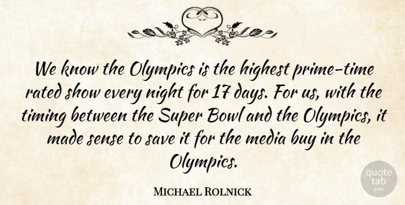 Michael Rolnick Quote About Bowl, Buy, Highest, Media, Night: We Know The Olympics Is...