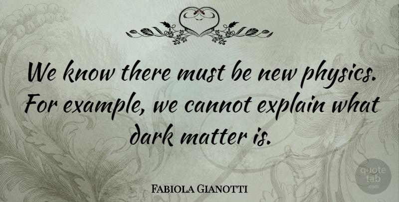 Fabiola Gianotti Quote About Cannot, Explain: We Know There Must Be...