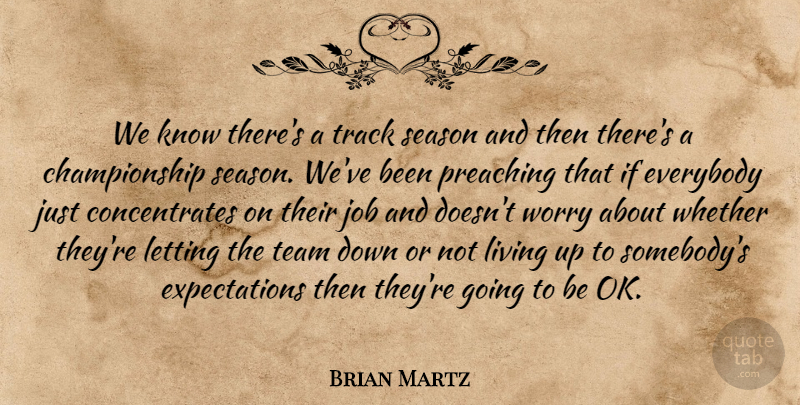 Brian Martz Quote About Everybody, Job, Letting, Living, Preaching: We Know Theres A Track...