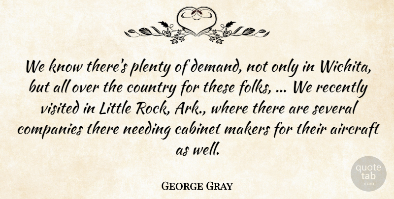George Gray Quote About Aircraft, Cabinet, Companies, Country, Makers: We Know Theres Plenty Of...