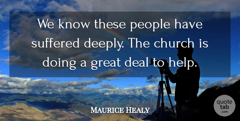 Maurice Healy Quote About Church, Deal, Great, People, Suffered: We Know These People Have...