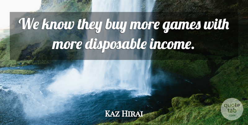 Kaz Hirai Quote About Buy, Disposable, Games: We Know They Buy More...