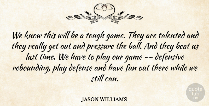 Jason Williams Quote About Beat, Defense, Defensive, Fun, Game: We Know This Will Be...