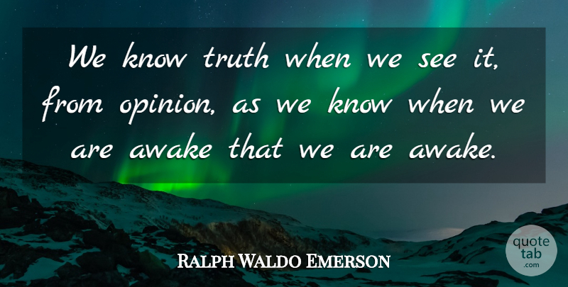 Ralph Waldo Emerson Quote About Truth, Opinion, Awake: We Know Truth When We...