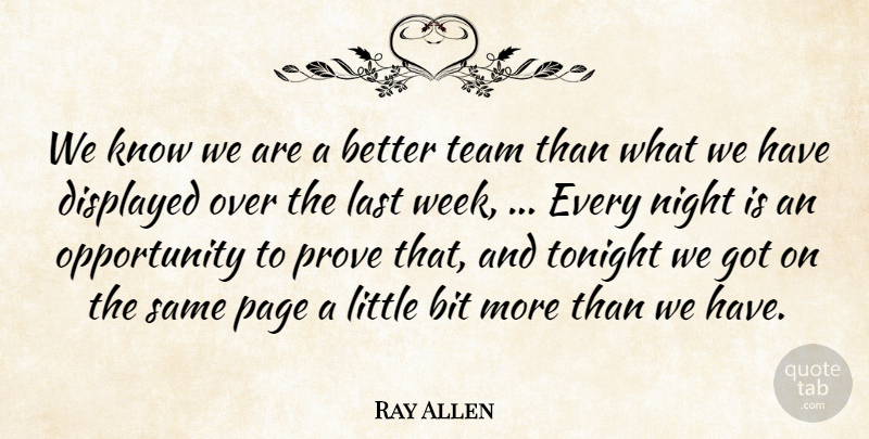 Ray Allen Quote About Bit, Last, Night, Opportunity, Page: We Know We Are A...
