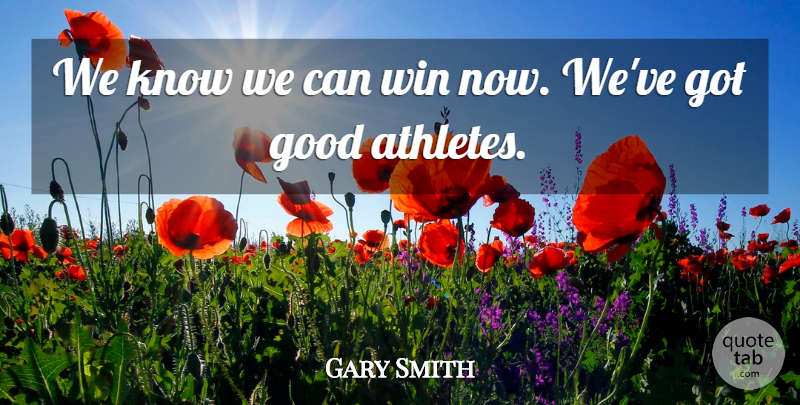 Gary Smith Quote About Good, Win: We Know We Can Win...