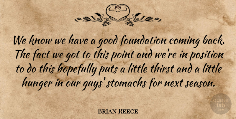 Brian Reece Quote About Coming, Fact, Foundation, Good, Hopefully: We Know We Have A...