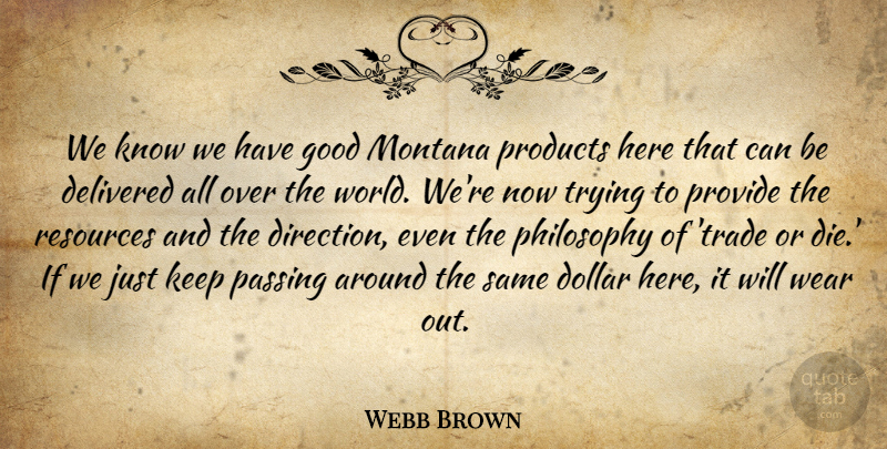 Webb Brown Quote About Delivered, Dollar, Good, Montana, Passing: We Know We Have Good...