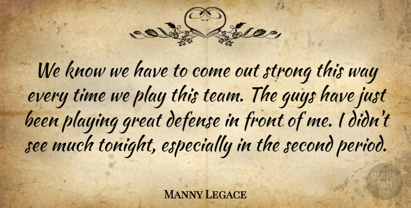 Manny Legace Quote About Defense, Front, Great, Guys, Playing: We Know We Have To...