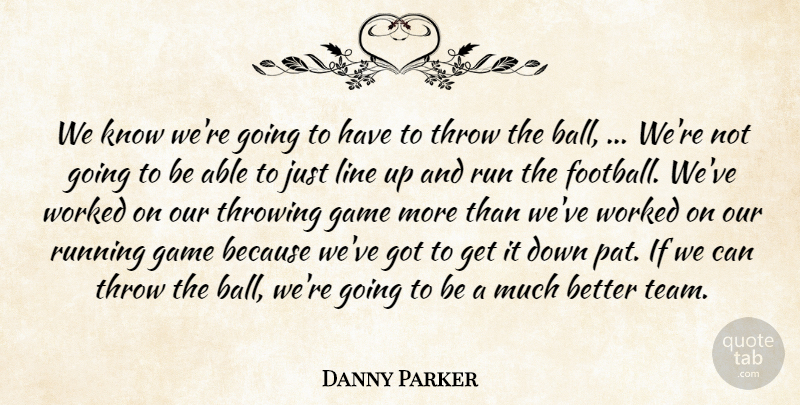 Danny Parker Quote About Game, Line, Run, Running, Throw: We Know Were Going To...