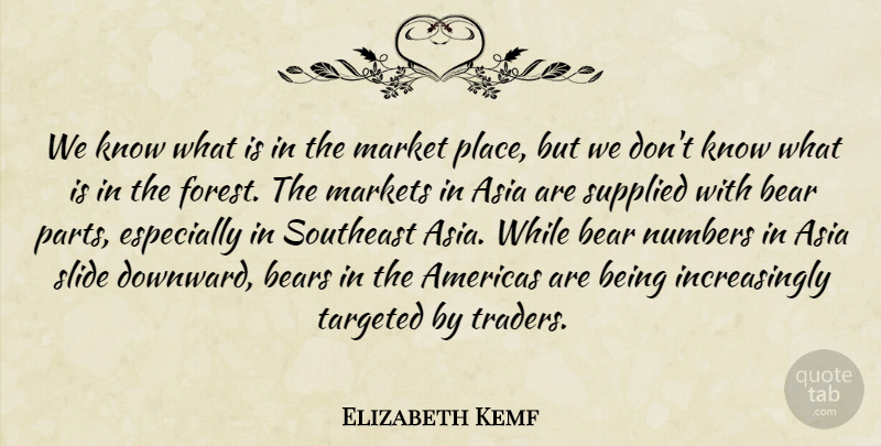 Elizabeth Kemf Quote About Americas, Asia, Bear, Bears, Market: We Know What Is In...