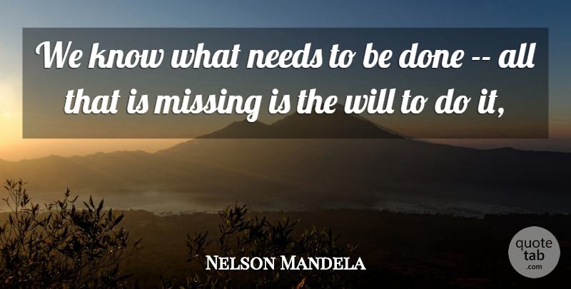 Nelson Mandela Quote About Missing, Done, Needs: We Know What Needs To...