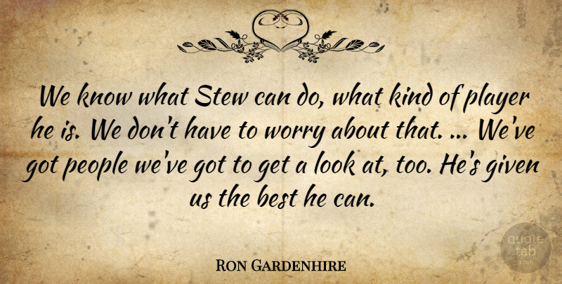 Ron Gardenhire Quote About Best, Given, People, Player, Stew: We Know What Stew Can...