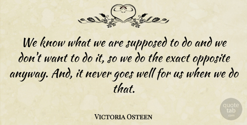 Victoria Osteen Quote About Goes, Supposed: We Know What We Are...