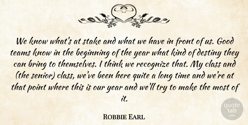 Robbie Earl Quote About Beginning, Bring, Class, Destiny, Front: We Know Whats At Stake...