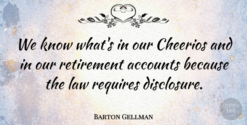 Barton Gellman Quote About Accounts, Requires: We Know Whats In Our...