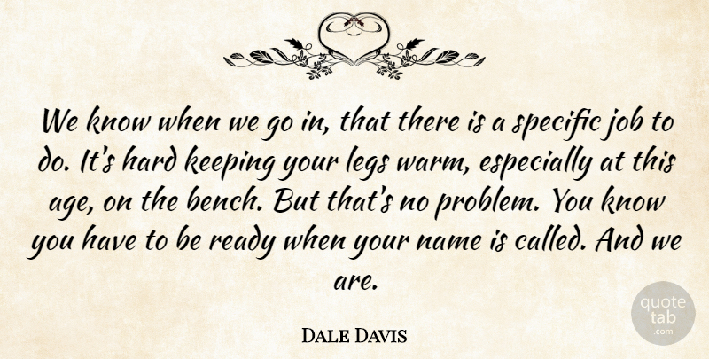 Dale Davis Quote About Hard, Job, Keeping, Legs, Name: We Know When We Go...