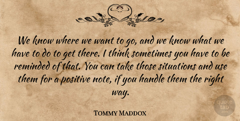 Tommy Maddox Quote About Handle, Positive, Reminded, Situations: We Know Where We Want...