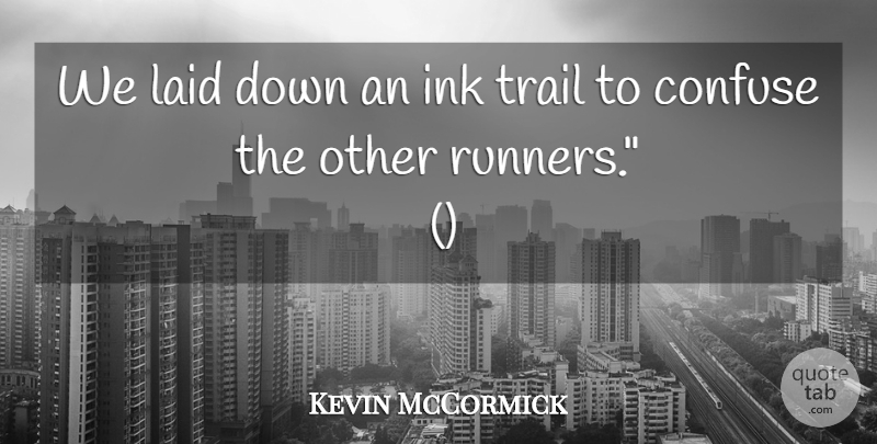 Kevin McCormick Quote About Confuse, Ink, Laid, Trail: We Laid Down An Ink...