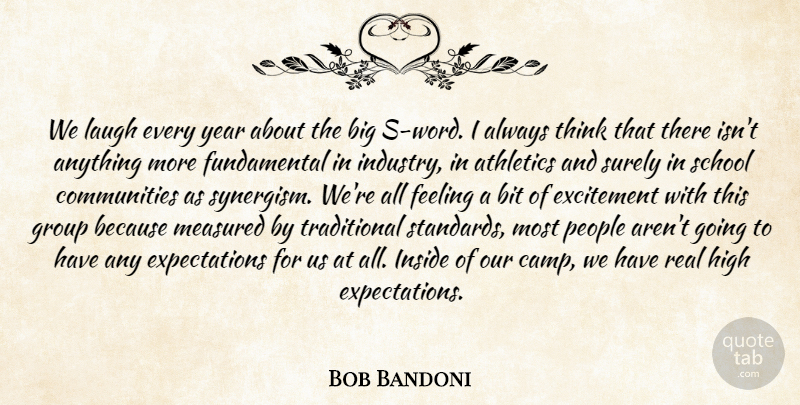 Bob Bandoni Quote About Athletics, Bit, Excitement, Feeling, Group: We Laugh Every Year About...