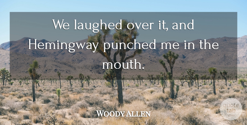 Woody Allen Quote About Mouths, Over It, Laughed: We Laughed Over It And...
