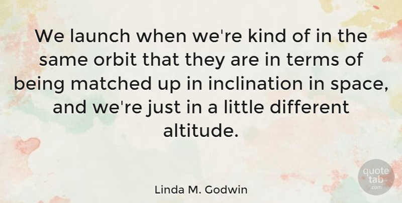 Linda M. Godwin Quote About Space, Littles, Orbit: We Launch When Were Kind...