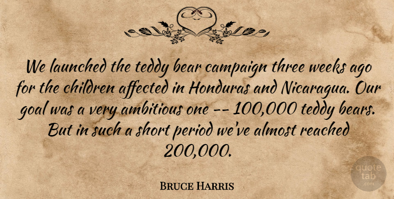 Bruce Harris Quote About Affected, Almost, Ambitious, Bear, Campaign: We Launched The Teddy Bear...