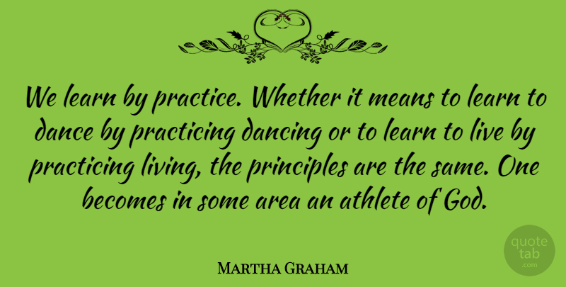 Martha Graham Quote About Life, Dance, Education: We Learn By Practice Whether...