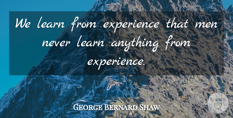 George Bernard Shaw Quote About Funny, Witty, Learning: We Learn From Experience That...
