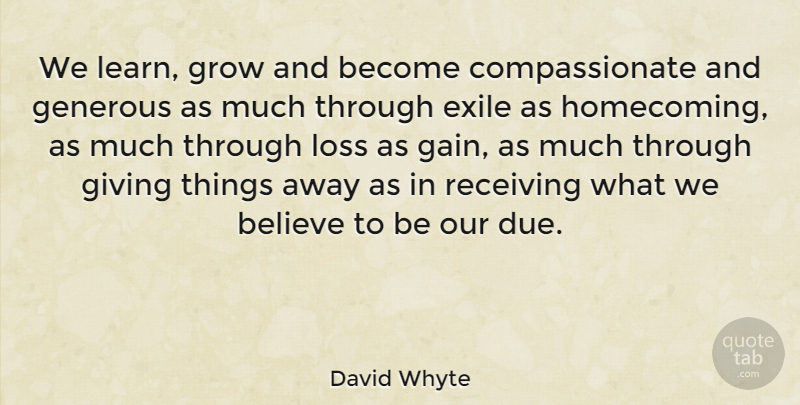 David Whyte Quote About Believe, Exile, Generous, Grow, Receiving: We Learn Grow And Become...