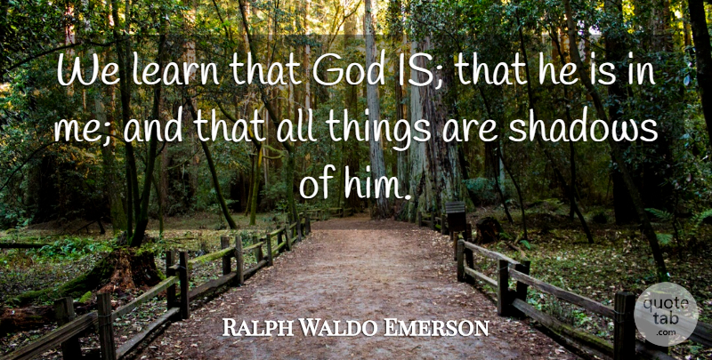 Ralph Waldo Emerson Quote About God, Shadow, All Things: We Learn That God Is...