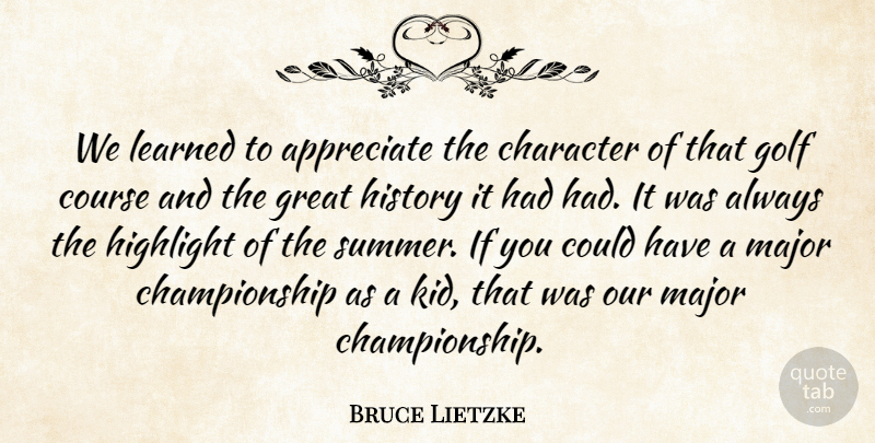 Bruce Lietzke Quote About Appreciate, Character, Course, Golf, Great: We Learned To Appreciate The...