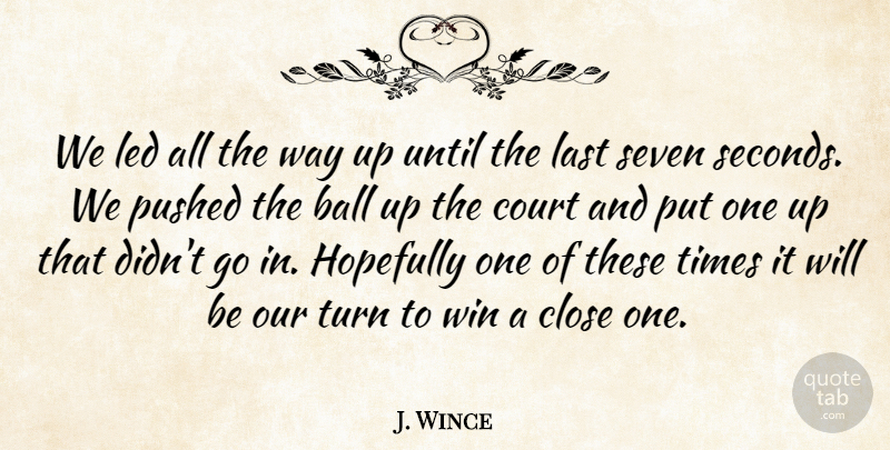 J. Wince Quote About Ball, Close, Court, Hopefully, Last: We Led All The Way...