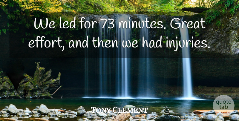 Tony Clement Quote About Great, Led: We Led For 73 Minutes...