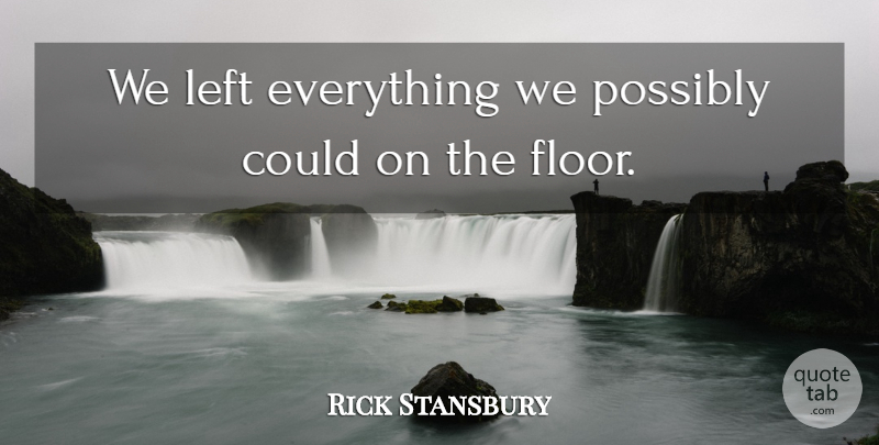Rick Stansbury Quote About Left, Possibly: We Left Everything We Possibly...