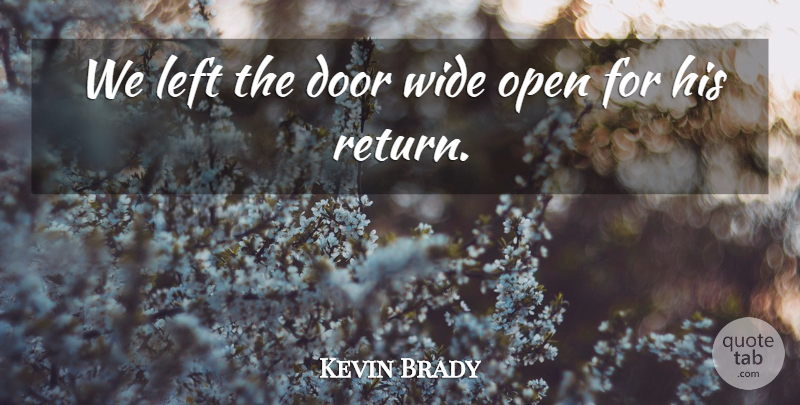 Kevin Brady Quote About Door, Left, Open, Wide: We Left The Door Wide...