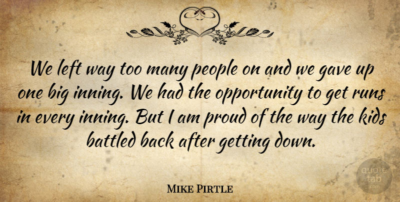 Mike Pirtle Quote About Gave, Kids, Left, Opportunity, People: We Left Way Too Many...