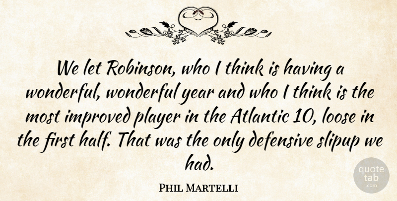 Phil Martelli Quote About Atlantic, Defensive, Improved, Loose, Player: We Let Robinson Who I...