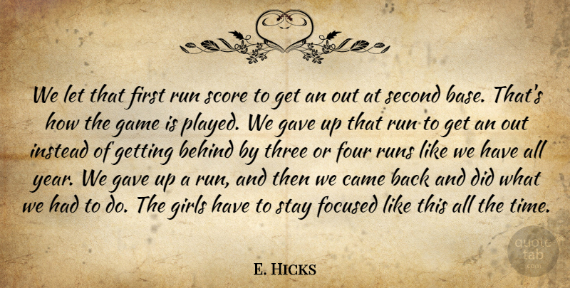 E. Hicks Quote About Behind, Came, Focused, Four, Game: We Let That First Run...